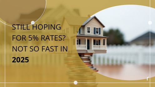 Still Hoping for 5% Rates? Not so Fast in 2025 | Follow for Updates on Mortgage & Real Estate News. We Specialize in Low-Credit FHA & No/Low-Credit VA Loans.